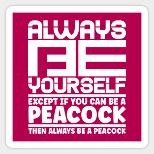 Always be yourself except if you can be a peacock then always be a peacock. Sticker